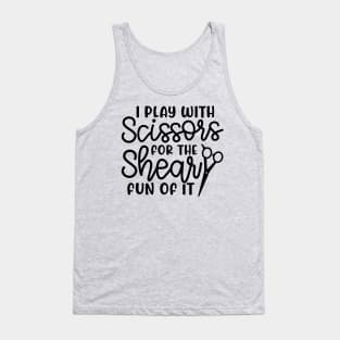 I Play With Scissors For The Shear Fun Of It Hairstylist Funny Tank Top